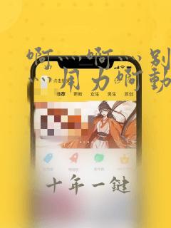 啊灬啊灬别停啊灬用力啊动态图