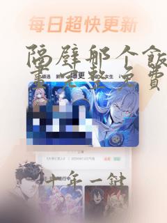 隔壁那个饭桶漫画完整免费阅读下拉式六漫画