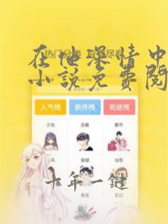 在他深情中陨落小说免费阅读无弹窗