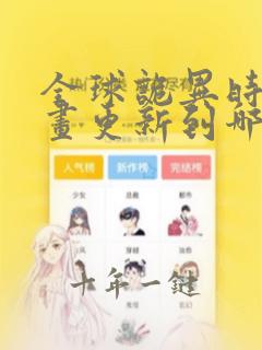 全球诡异时代漫画更新到哪了