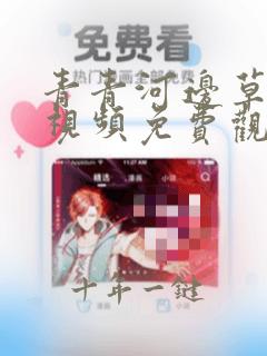 青青河边草国语视频免费观看日韩字