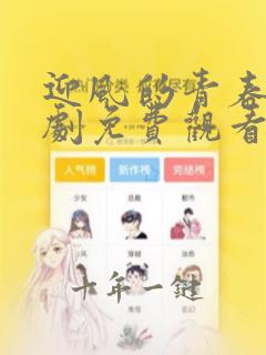迎风的青春电视剧免费观看完整版高清