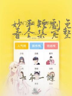 妙手短剧免费观看全集完整版高清