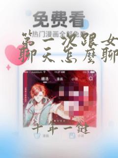 第一次跟女孩子聊天怎么聊才最好