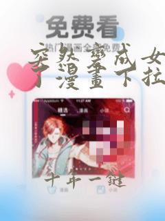 突然变成女孩子了漫画下拉式
