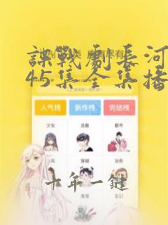 谍战剧长河落日45集全集播放视频