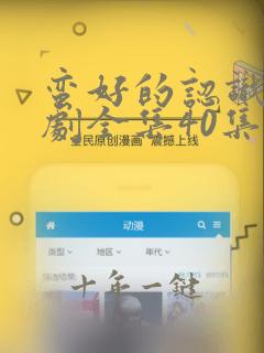 蛮好的认识电视剧全集40集在线观看免费高清