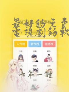 最好的免费观看电视剧的软件有哪些