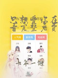 只想爱你在线观看完整免费高清原声