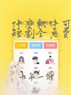 什么软件可以看短剧全免费的
