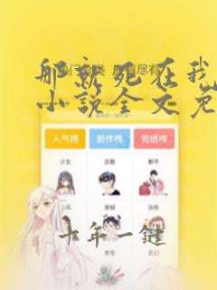那就死在我怀里小说全文免费阅读