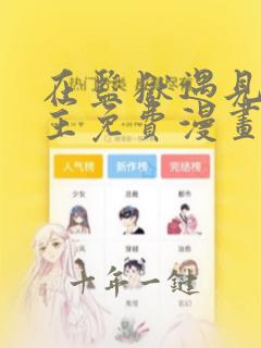 在监狱遇见了男主免费漫画
