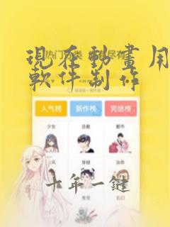 现在动画用什么软件制作