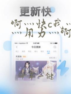啊灬快c我灬啊灬用力灬啊灬小说
