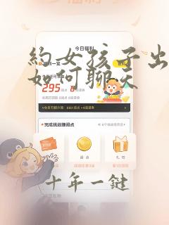 约女孩子出来后如何聊天