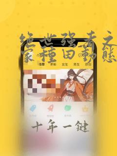 绝世强者之战回家种田动态漫第一季免费看