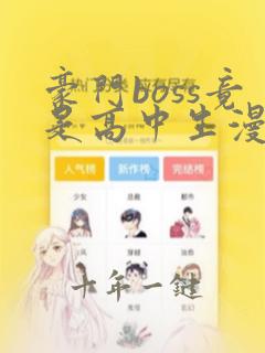 豪门boss竟是高中生漫画下拉式免费阅读漫画