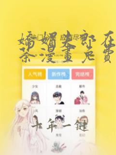 娇媚夫郎在线绿茶漫画免费全集下拉式漫画