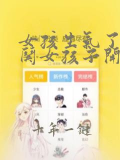 女孩生气了怎么哄女孩子开心的话