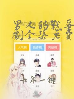 男人的战争电视剧全集免费观看高清