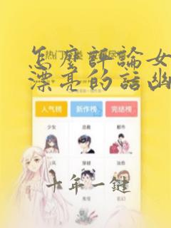 怎么评论女孩子漂亮的话幽默句子