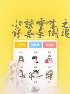 小说重生之营长前妻来倒追在线阅读