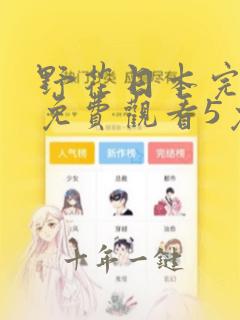 野花日本完整版免费观看5免费完整版