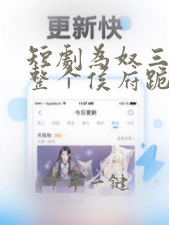 短剧为奴三年后整个侯府跪求我原谅在线观看