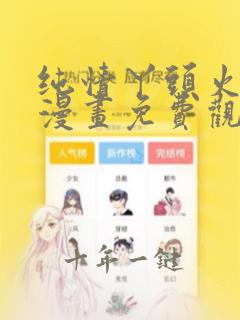 纯情丫头火辣辣漫画免费观看完整版