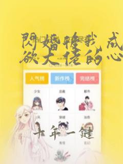 闪婚后我成了禁欲大佬的心尖宠短剧免费观看