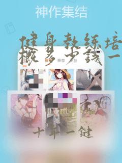 健身教练培训大概多少钱一个月多少钱