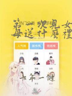 第一次见女孩父母送什么礼物合适