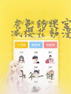 灰色的迷宫无删减樱花动漫免费