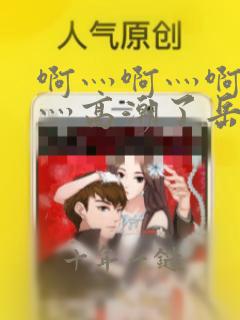 啊灬啊灬啊灬快灬高潮了岳