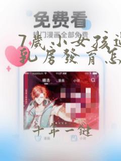 7岁小女孩过早乳房发育怎么办