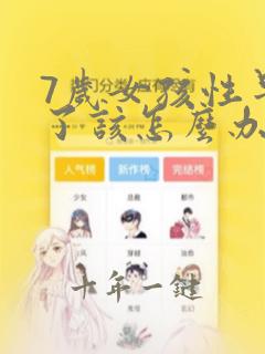 7岁女孩性早熟了该怎么办