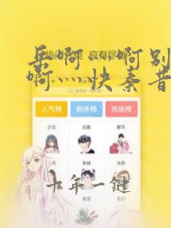 岳啊灬啊别停灬啊灬快秦昔惜