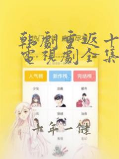 韩剧重返十八岁电视剧全集免费观看