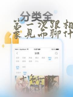 第一次跟相亲对象见面聊什么话题