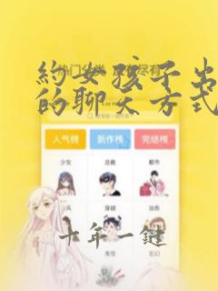 约女孩子出来玩的聊天方式
