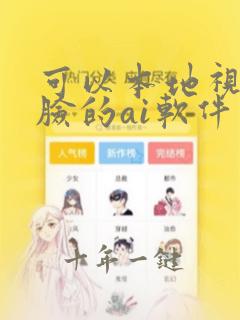 可以本地视频换脸的ai软件
