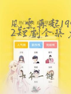 风云再起1992短剧全集免费观看高清
