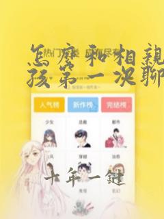怎么和相亲的女孩第一次聊天