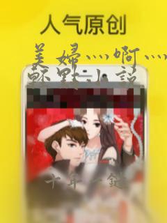 美妇灬啊灬啊灬轻点小说