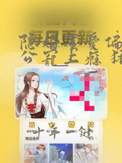 隐婚蜜爱偏执老公宠上瘾 猪宝宝萌萌哒