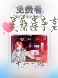 穿成虐文女主后我开挂了免费阅读