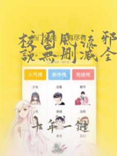 校园风流邪神小说无删减全文免费阅读