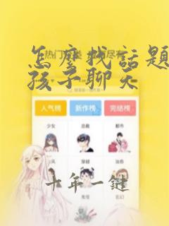 怎么找话题跟女孩子聊天