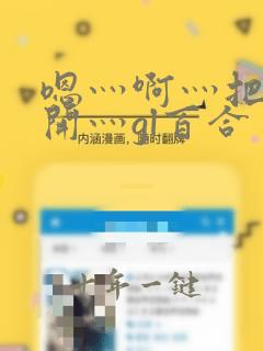 嗯灬啊灬把腿张开灬gl百合