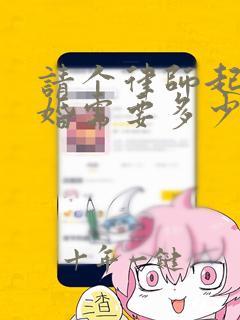 请个律师起诉离婚需要多少费用